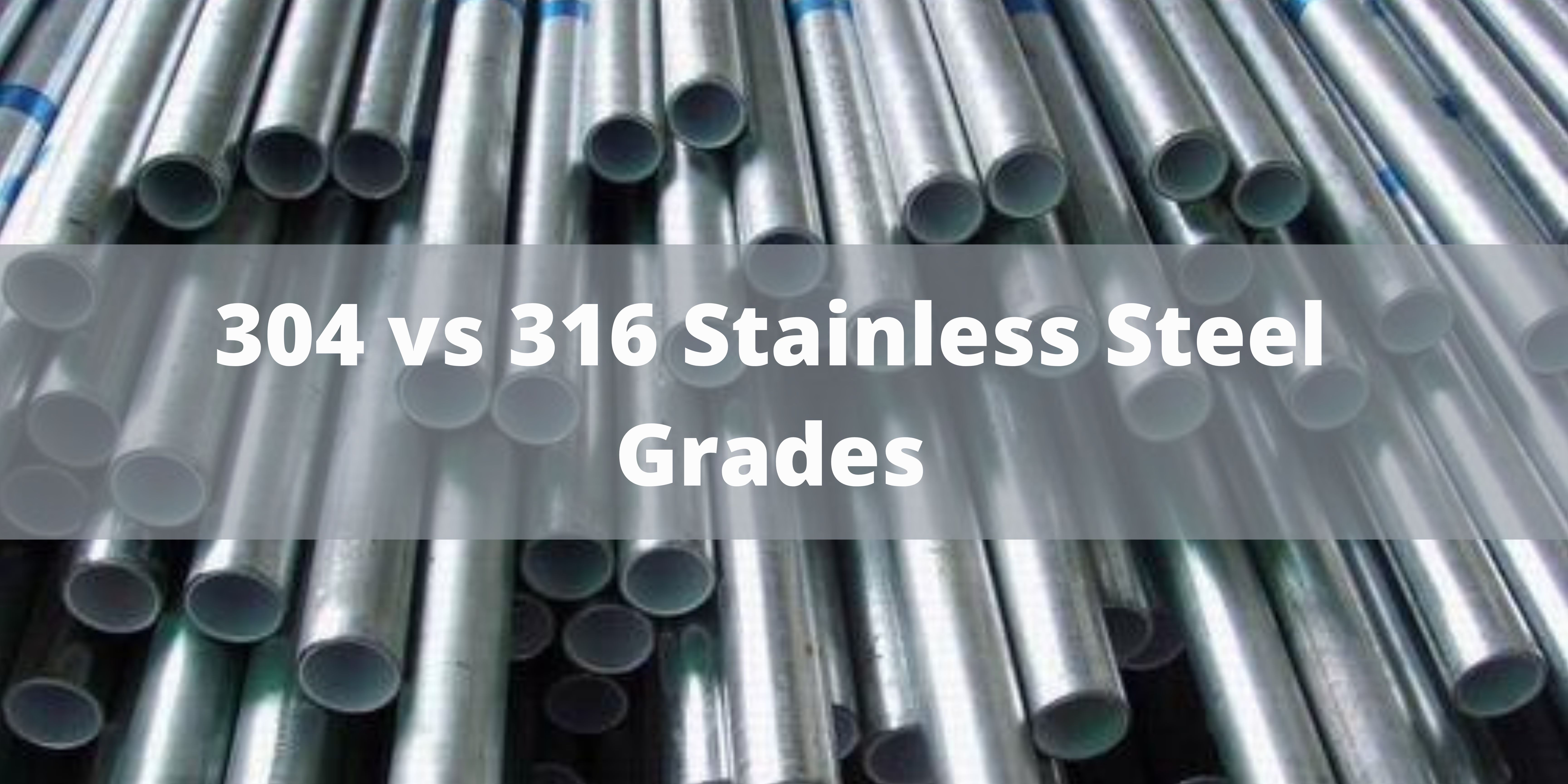 304 vs 316 Stainless Steel Grades - The Difference