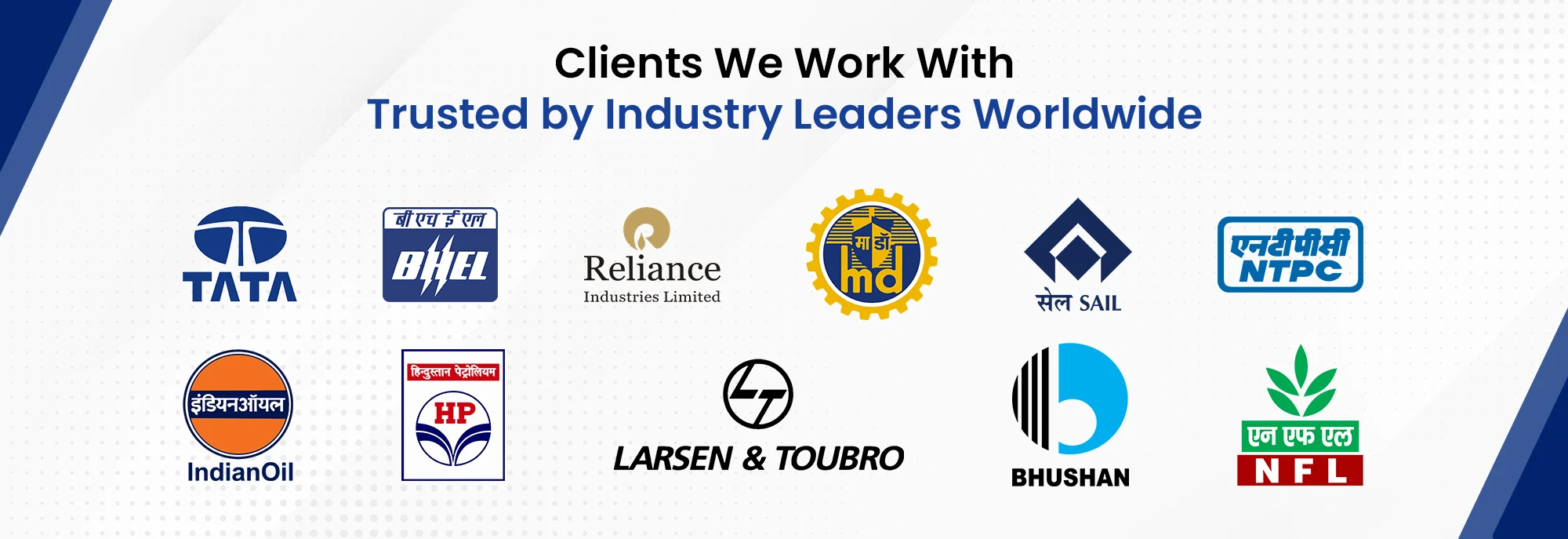 Clients we work with, trusted by industry leaders worldwide: TATA, BHEL, Reliance Industries, MIDHANI, SAIL, NTPC, IndianOil, HP, Larsen & Toubro, Bhushan, NFL