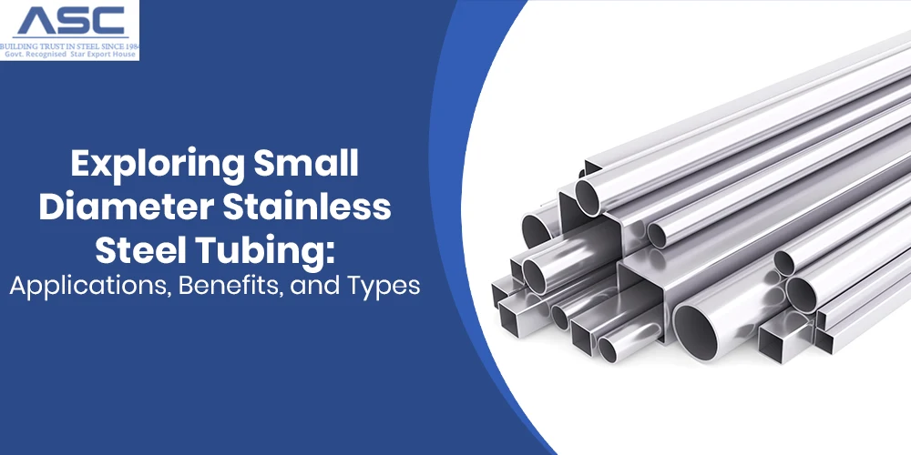 Exploring Small Diameter Stainless Steel Tubing: Applications, Benefits and Types