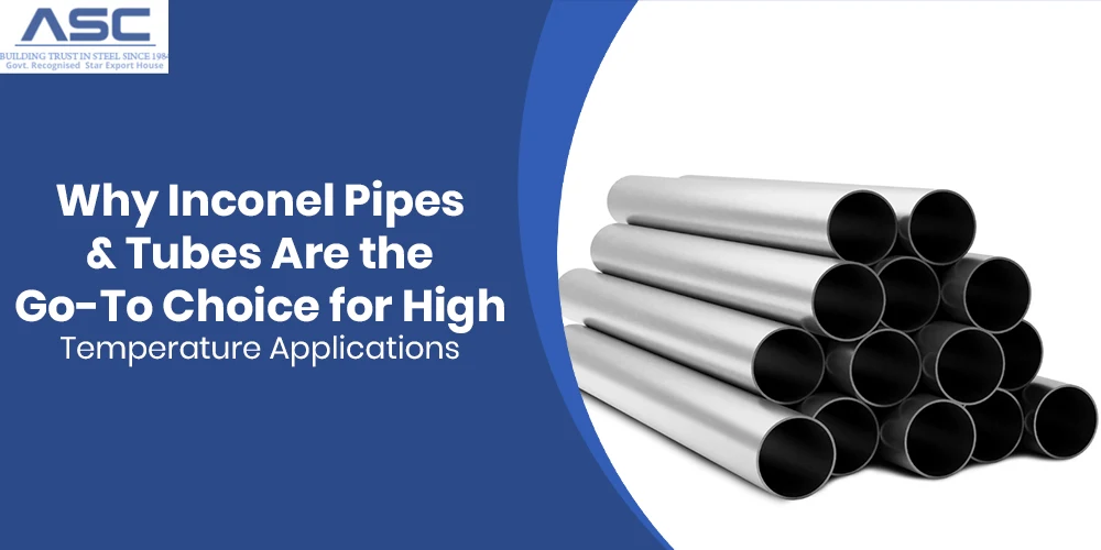 Why Inconel Pipes & Tubes Are the Go-To Choice for High-Temperature Applications